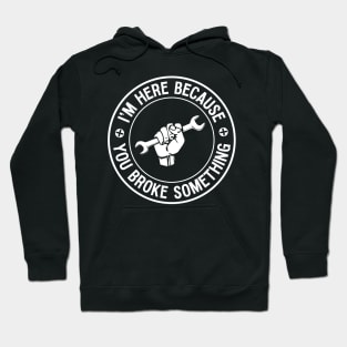 I'm Here Because You Broke It Mechanic Hoodie